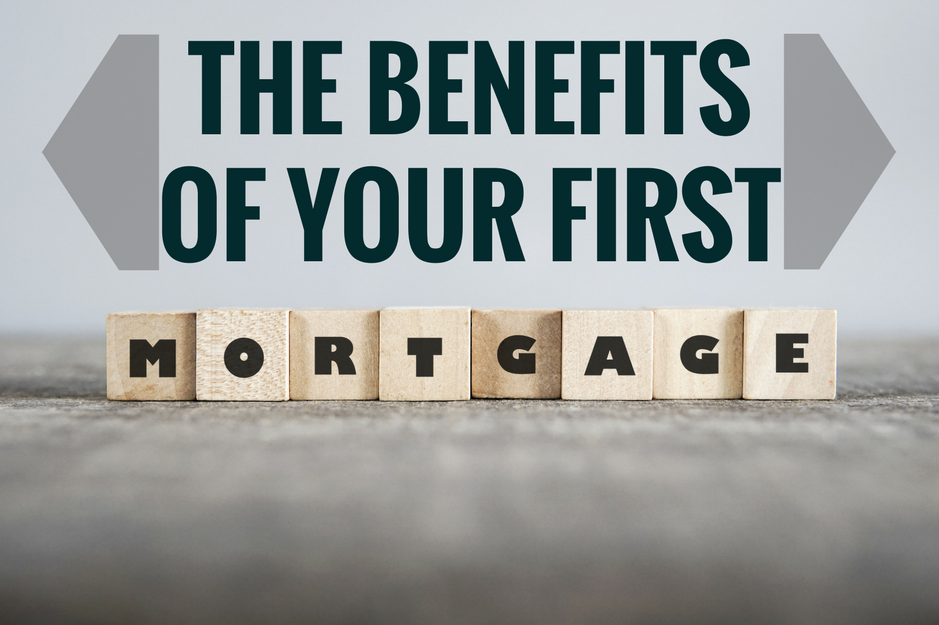 The Benefits of Your First Mortgage
